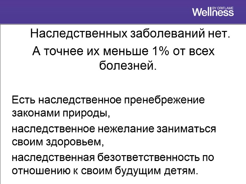 Наследственных заболеваний нет. А точнее их меньше 1% от всех болезней.   